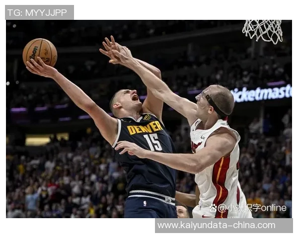 2019年NBA热火与掘金精彩对决回顾腾讯体育独家分析